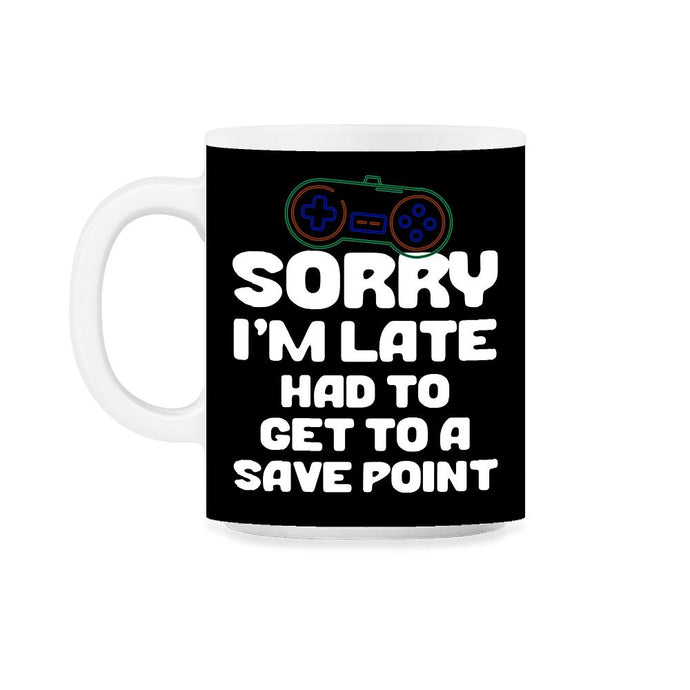 Funny Gamer Humor Sorry I'm Late Had To Get To Save Point design 11oz - Black on White