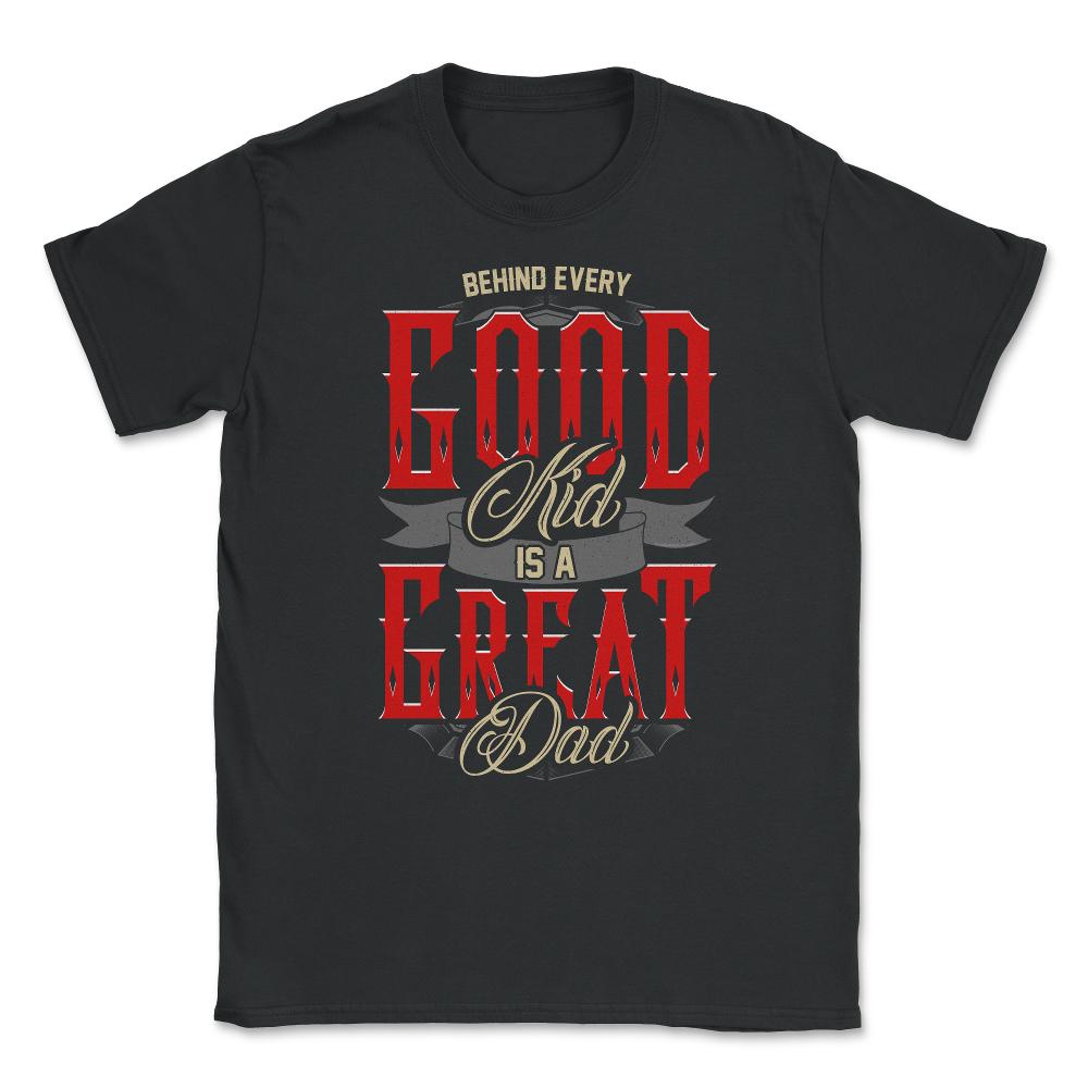 Behind Every Good Kid Is A Great Dad Father’s Day Dads Quote Graphic - Black