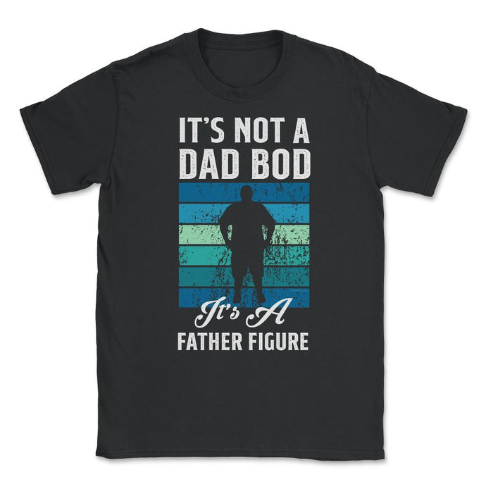 It's Not A Dad Bod Is A Father Figure Dad Bod Print (Front Print) - Black
