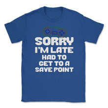 Load image into Gallery viewer, Funny Gamer Humor Sorry I&#39;m Late Had To Get To Save Point Design ( - Royal Blue
