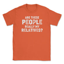 Load image into Gallery viewer, Funny Family Reunion Are These People Really My Relatives Graphic ( - Orange

