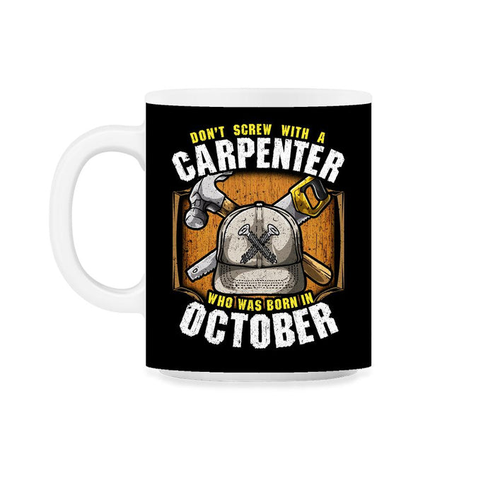 Don't Screw with A Carpenter Who Was Born in October graphic 11oz Mug - Black on White