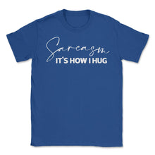 Load image into Gallery viewer, Funny Sarcasm It&#39;s How I Hug Trendy Sarcastic Humor Design (Front - Royal Blue
