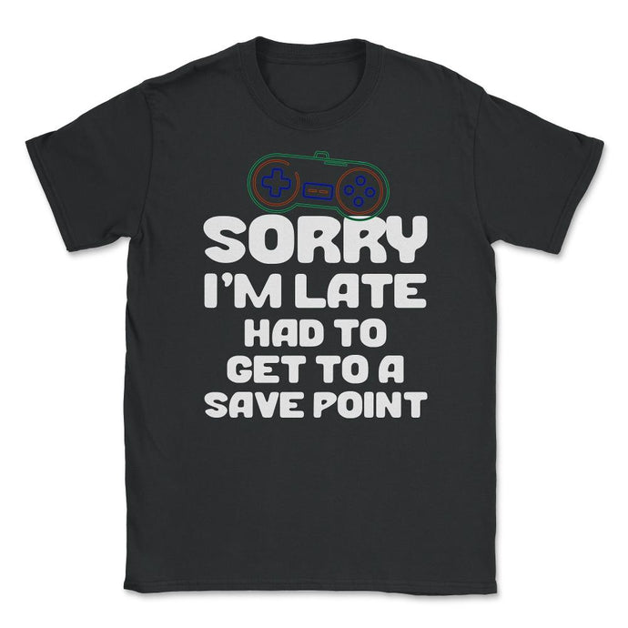 Funny Gamer Humor Sorry I'm Late Had To Get To Save Point Design ( - Black
