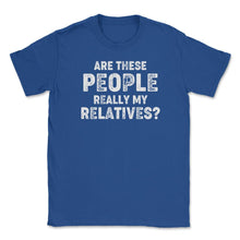 Load image into Gallery viewer, Funny Family Reunion Are These People Really My Relatives Graphic ( - Royal Blue
