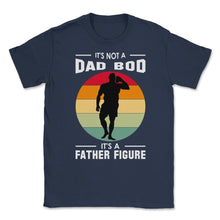Load image into Gallery viewer, It&#39;s Not A Dad Bod Is A Father Figure Graphic (Front Print) Unisex - Navy
