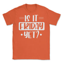 Load image into Gallery viewer, Funny Is It Friday Yet Sarcastic Coworker Employee Humor Graphic ( - Orange
