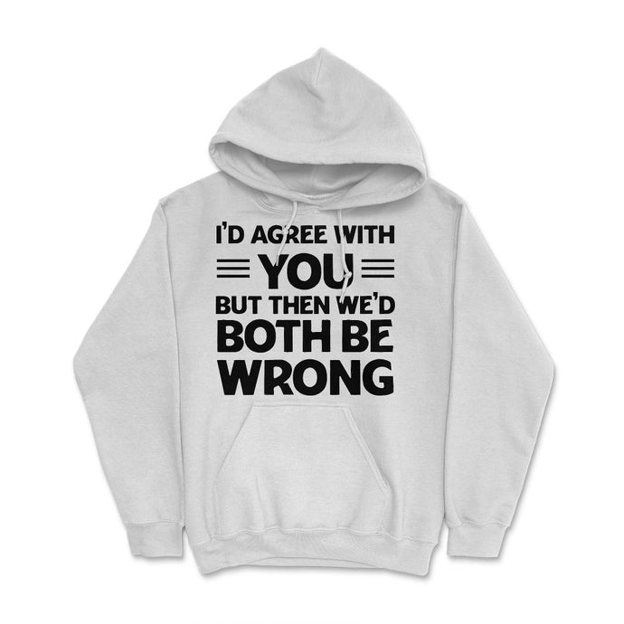 Funny I'd Agree With You But We'd Both Be Wrong Sarcastic Print ( - White