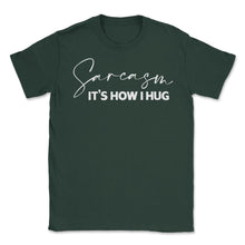 Load image into Gallery viewer, Funny Sarcasm It&#39;s How I Hug Trendy Sarcastic Humor Design (Front - Forest Green

