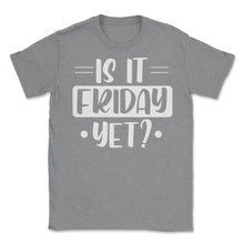 Load image into Gallery viewer, Funny Is It Friday Yet Sarcastic Coworker Employee Humor Graphic ( - Grey Heather
