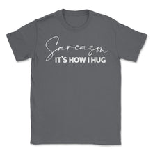 Load image into Gallery viewer, Funny Sarcasm It&#39;s How I Hug Trendy Sarcastic Humor Design (Front - Smoke Grey

