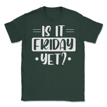 Load image into Gallery viewer, Funny Is It Friday Yet Sarcastic Coworker Employee Humor Graphic ( - Forest Green
