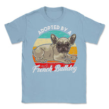 Load image into Gallery viewer, French Bulldog Adopted By A French Bulldog Frenchie Design (Front - Light Blue
