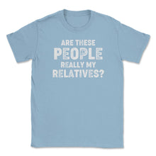 Load image into Gallery viewer, Funny Family Reunion Are These People Really My Relatives Graphic ( - Light Blue

