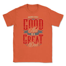 Load image into Gallery viewer, Behind Every Good Kid Is A Great Dad Father’s Day Dads Quote Graphic - Orange
