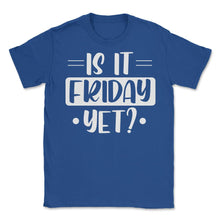 Load image into Gallery viewer, Funny Is It Friday Yet Sarcastic Coworker Employee Humor Graphic ( - Royal Blue
