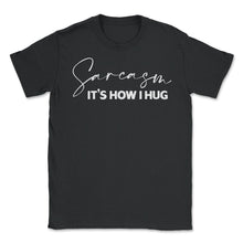 Load image into Gallery viewer, Funny Sarcasm It&#39;s How I Hug Trendy Sarcastic Humor Design (Front - Black

