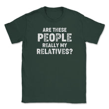 Load image into Gallery viewer, Funny Family Reunion Are These People Really My Relatives Graphic ( - Forest Green
