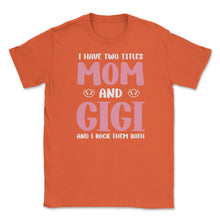 Load image into Gallery viewer, Funny I Have Two Titles Mom And Gigi Rock Them Both Grandma Print ( - Orange
