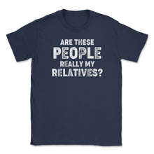 Load image into Gallery viewer, Funny Family Reunion Are These People Really My Relatives Graphic ( - Navy
