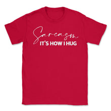 Load image into Gallery viewer, Funny Sarcasm It&#39;s How I Hug Trendy Sarcastic Humor Design (Front - Red

