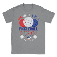 Load image into Gallery viewer, Pickleball Red, White &amp; Blue Pickleball Is For You Design (Front - Grey Heather
