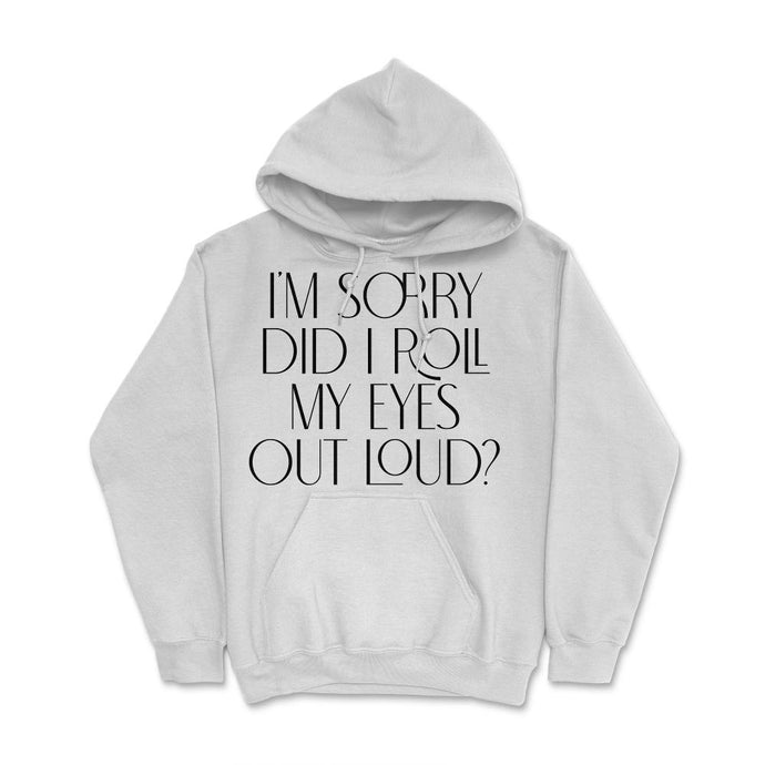 Funny Sorry Did I Roll My Eyes Out Loud Humor Sarcasm Graphic (Front - White
