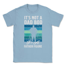 Load image into Gallery viewer, It&#39;s Not A Dad Bod Is A Father Figure Dad Bod Print (Front Print) - Light Blue
