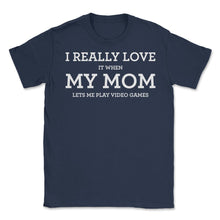 Load image into Gallery viewer, Funny I Really Love It When My Mom Lets Me Play Video Games Graphic ( - Navy
