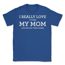 Load image into Gallery viewer, Funny I Really Love It When My Mom Lets Me Play Video Games Graphic ( - Royal Blue
