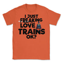 Load image into Gallery viewer, I Just Freaking Love Trains OK? (Front Print) Unisex T-Shirt - Orange
