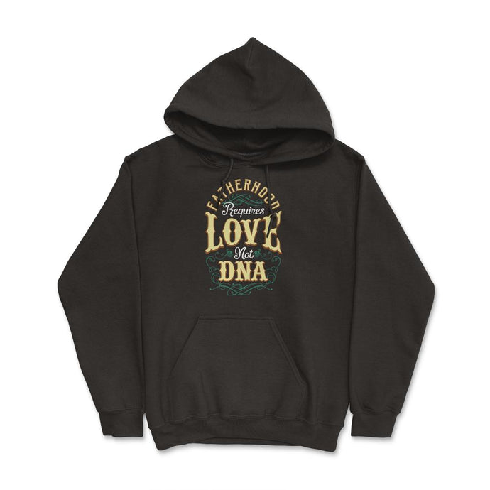 Fatherhood Requires Love Not DNA Father’s Day Dads Quote Print (Front - Hoodie - Black
