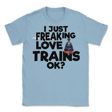 Load image into Gallery viewer, I Just Freaking Love Trains OK? (Front Print) Unisex T-Shirt - Light Blue
