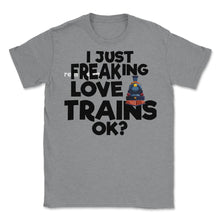 Load image into Gallery viewer, I Just Freaking Love Trains OK? (Front Print) Unisex T-Shirt - Grey Heather
