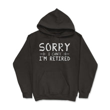 Load image into Gallery viewer, Funny Retirement Gag Sorry I Can&#39;t I&#39;m Retired Retiree Humor Design ( - Hoodie - Black

