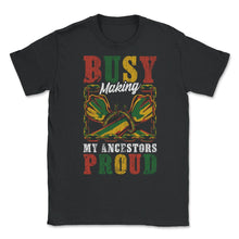 Load image into Gallery viewer, Busy Making My Ancestors Proud Juneteenth1865 Afro American Print ( - Unisex T-Shirt - Black
