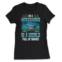 Load image into Gallery viewer, Be A Mosasaurus In A World Full Of Sharks Graphic (Front Print) - Women&#39;s Tee - Black
