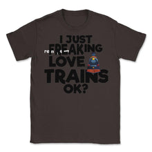 Load image into Gallery viewer, I Just Freaking Love Trains OK? (Front Print) Unisex T-Shirt - Brown
