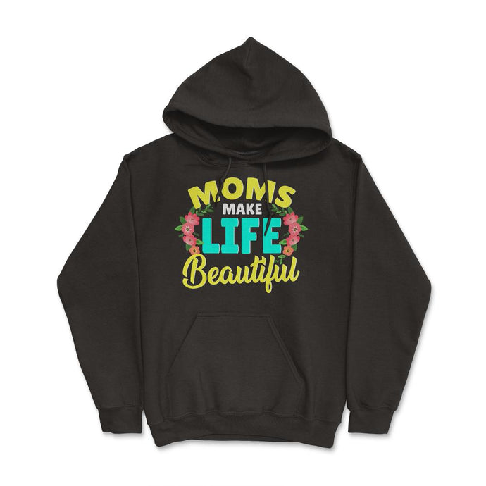 Moms Make Life Beautiful Mother's Day Quote Product (Front Print) - Hoodie - Black