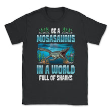 Load image into Gallery viewer, Be A Mosasaurus In A World Full Of Sharks Graphic (Front Print) - Unisex T-Shirt - Black

