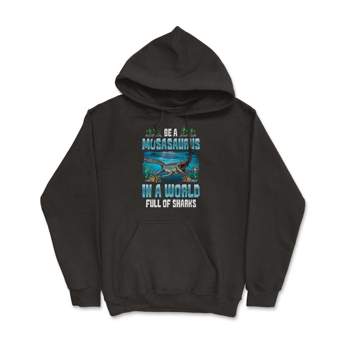 Be A Mosasaurus In A World Full Of Sharks Graphic (Front Print) - Hoodie - Black