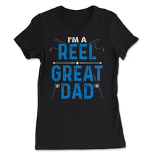 Load image into Gallery viewer, I’m A Reel Great Dad Funny Father’s Day For Fishing Dads Design ( - Women&#39;s Tee - Black
