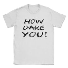 Load image into Gallery viewer, How Dare You Climate Change Global Warming (Front Print) Unisex - White

