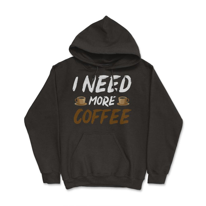 Funny I Need More Coffee Sarcastic Coffee Lover Gag Graphic (Front - Hoodie - Black