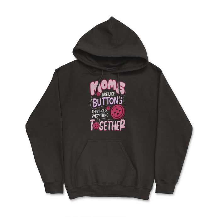 Moms Are Like Buttons They Hold Everything Together Mother’s Print ( - Hoodie - Black