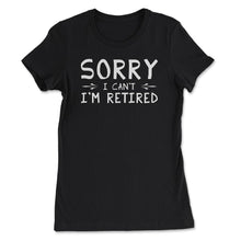 Load image into Gallery viewer, Funny Retirement Gag Sorry I Can&#39;t I&#39;m Retired Retiree Humor Design ( - Women&#39;s Tee - Black

